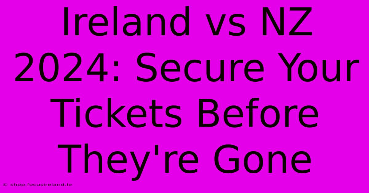 Ireland Vs NZ 2024: Secure Your Tickets Before They're Gone