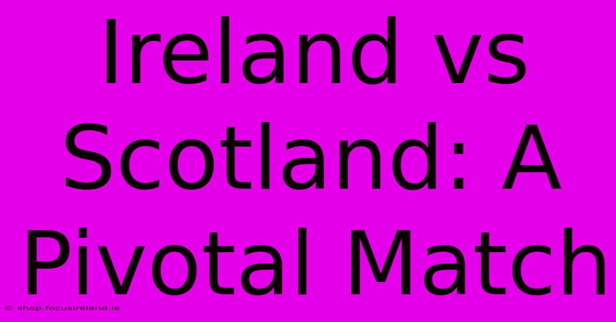 Ireland Vs Scotland: A Pivotal Match