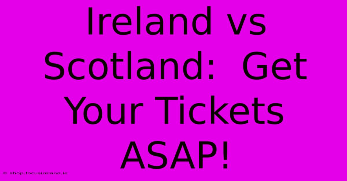 Ireland Vs Scotland:  Get Your Tickets ASAP!