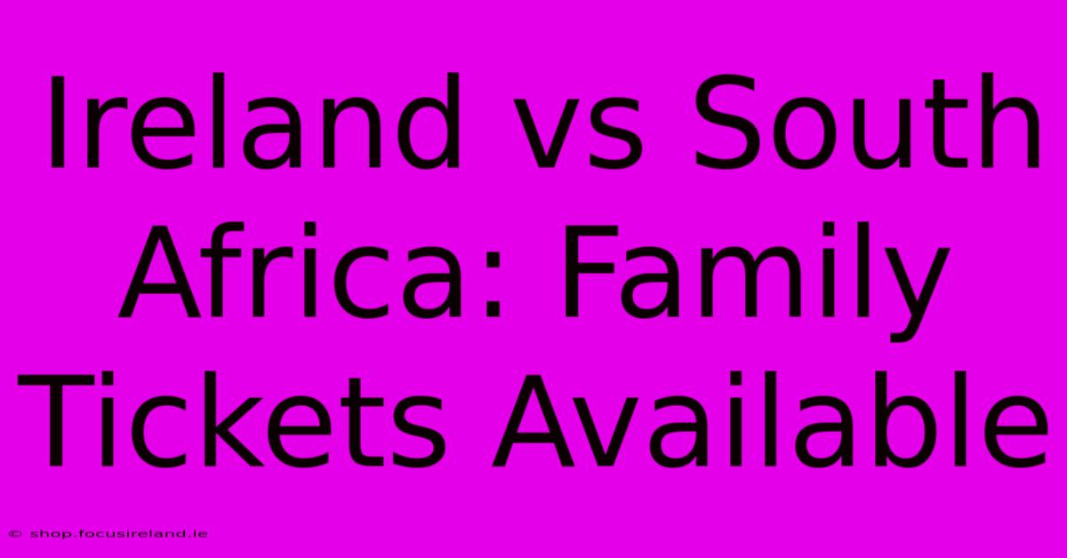 Ireland Vs South Africa: Family Tickets Available