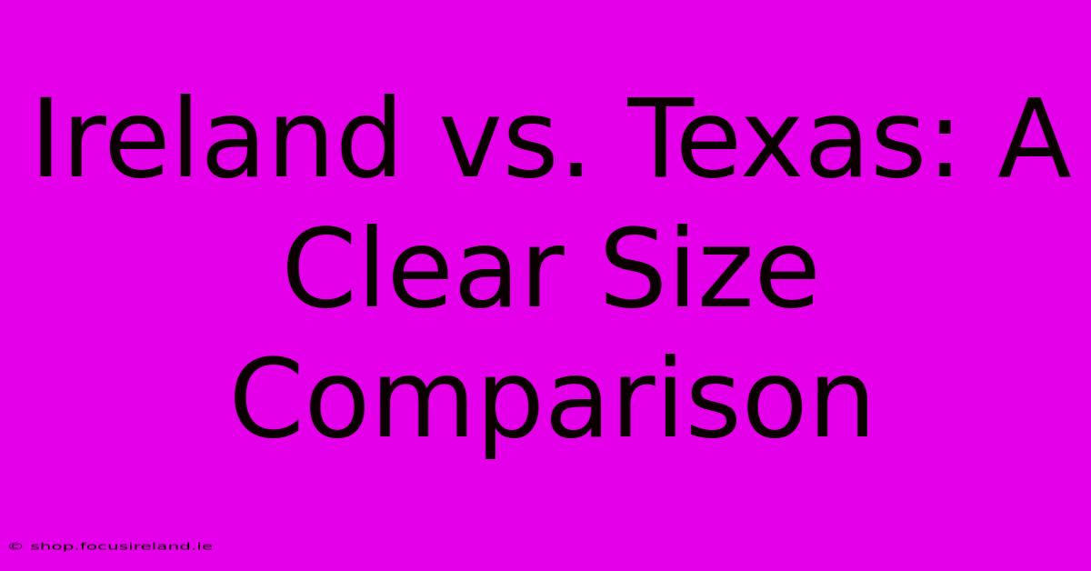 Ireland Vs. Texas: A Clear Size Comparison