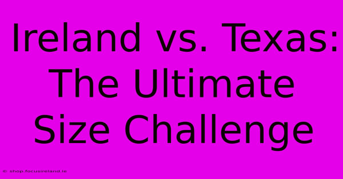 Ireland Vs. Texas: The Ultimate Size Challenge