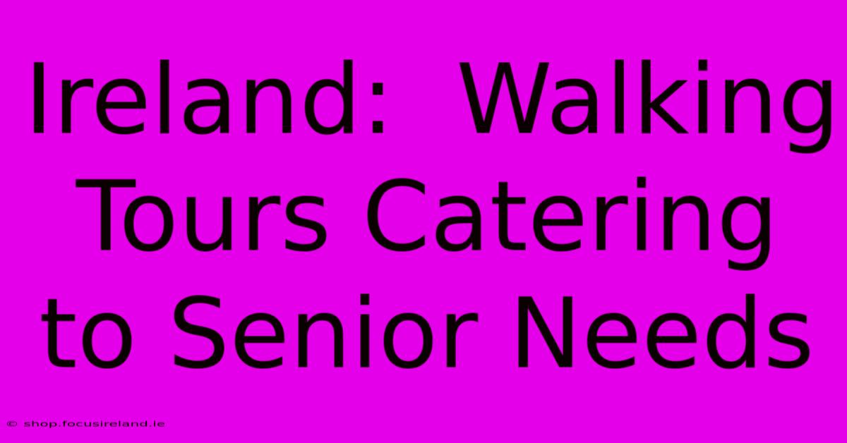 Ireland:  Walking Tours Catering To Senior Needs