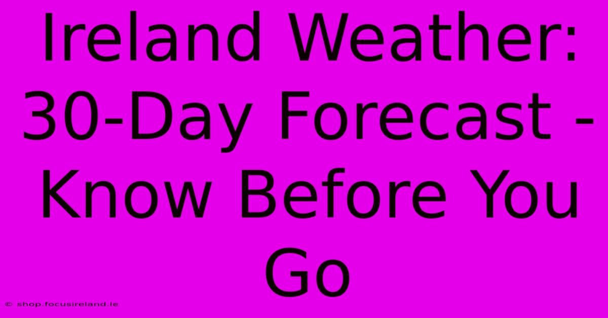 Ireland Weather: 30-Day Forecast -  Know Before You Go