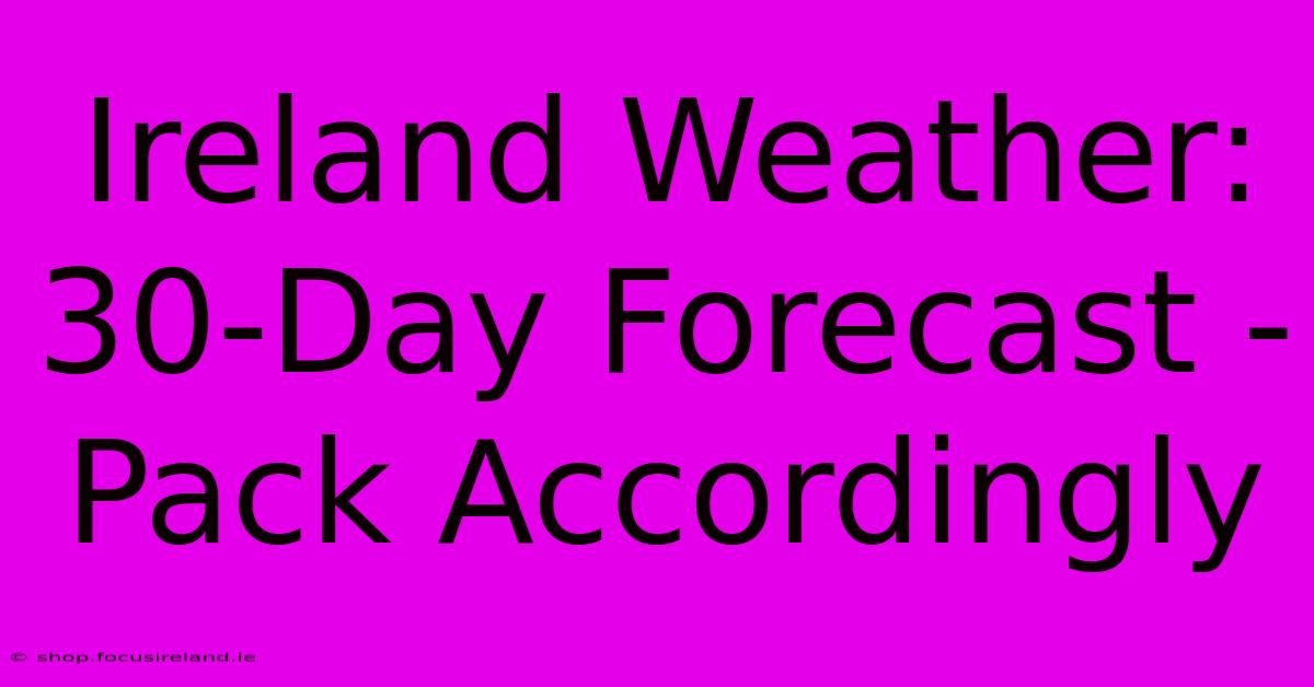 Ireland Weather:  30-Day Forecast - Pack Accordingly