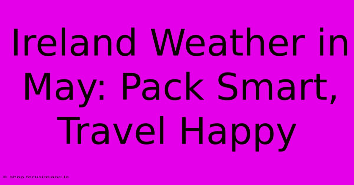 Ireland Weather In May: Pack Smart, Travel Happy