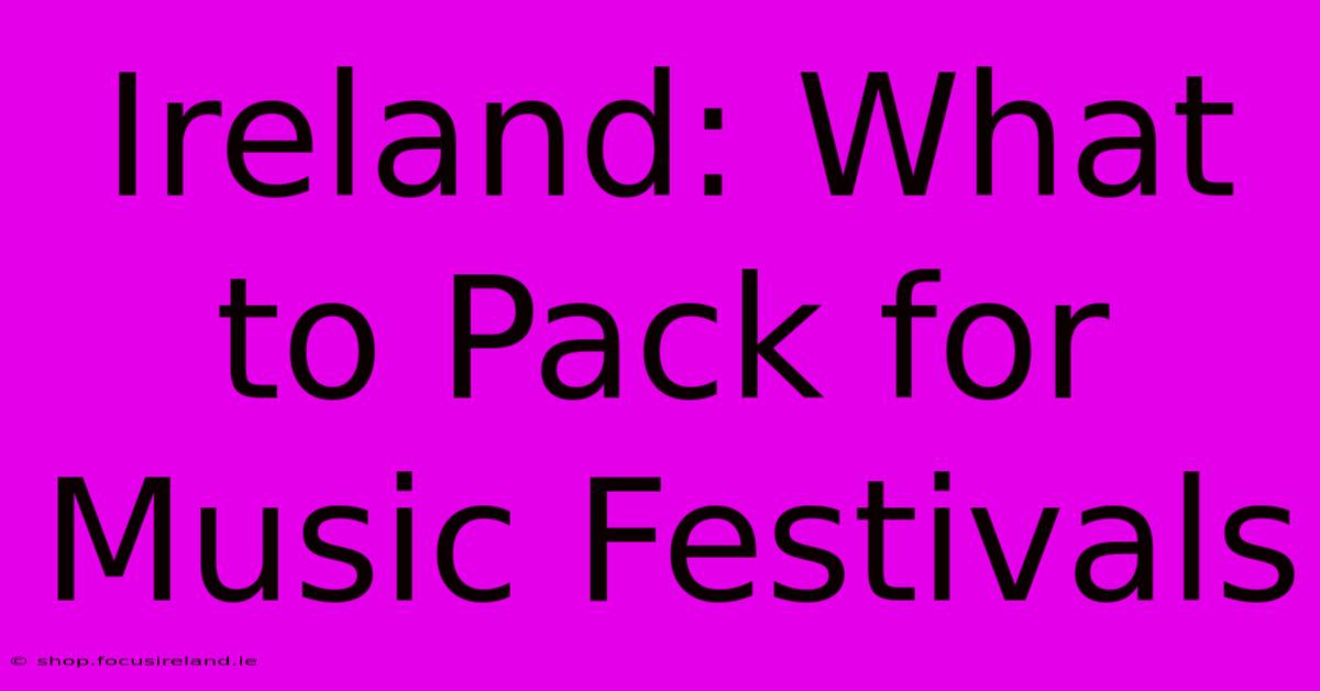 Ireland: What To Pack For Music Festivals