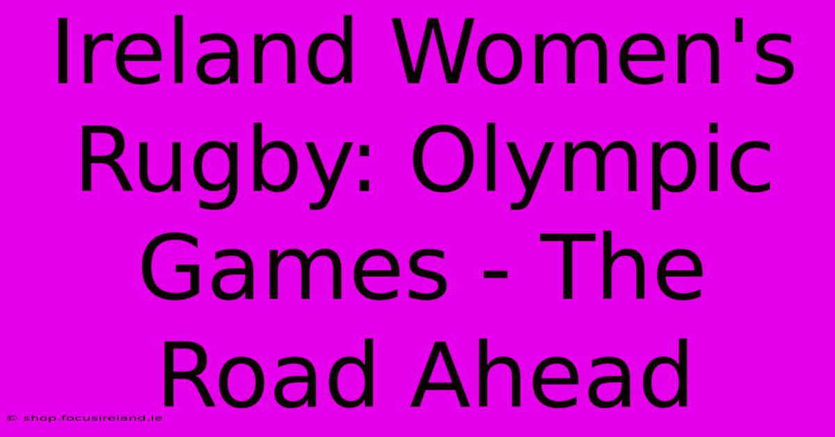 Ireland Women's Rugby: Olympic Games - The Road Ahead