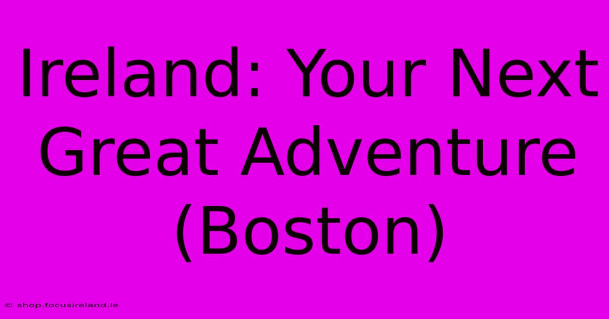 Ireland: Your Next Great Adventure (Boston)