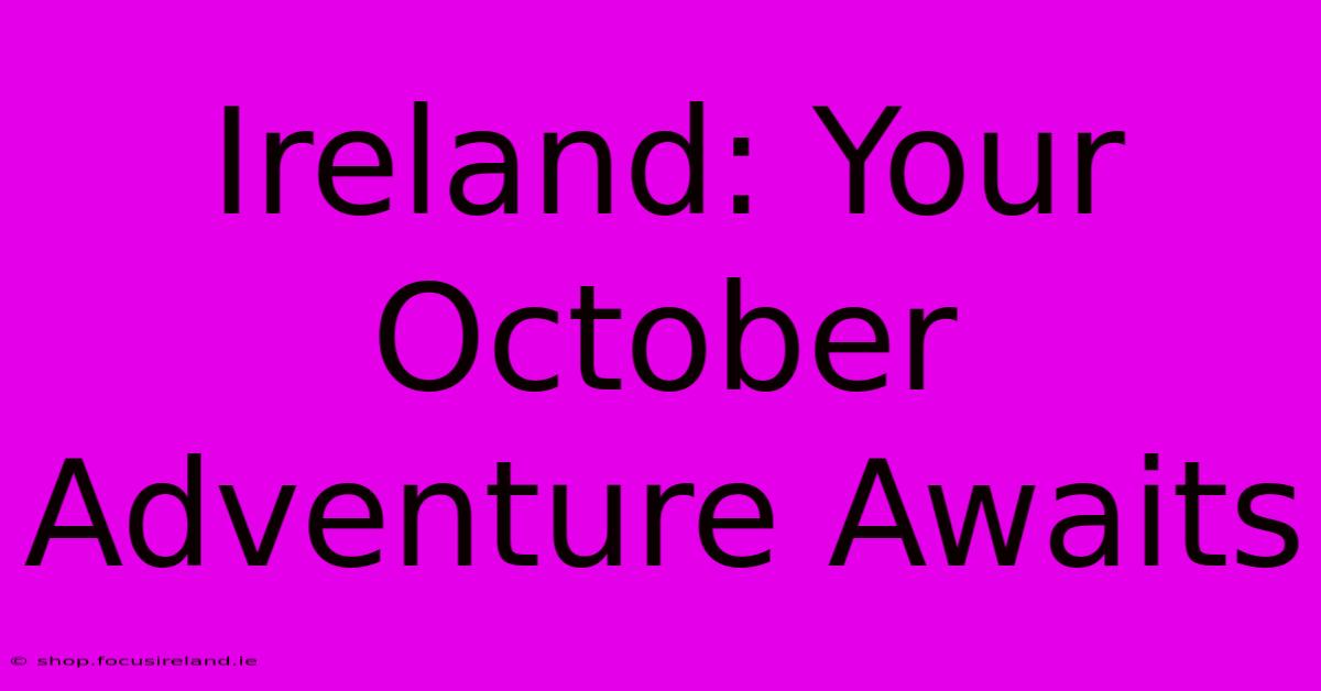 Ireland: Your October Adventure Awaits