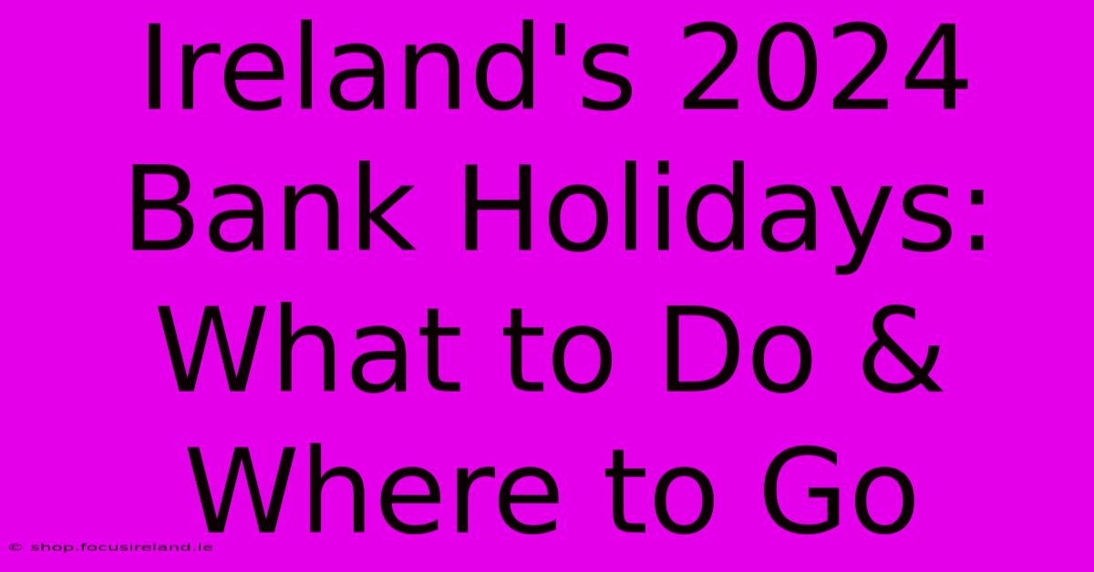 Ireland's 2024 Bank Holidays: What To Do & Where To Go