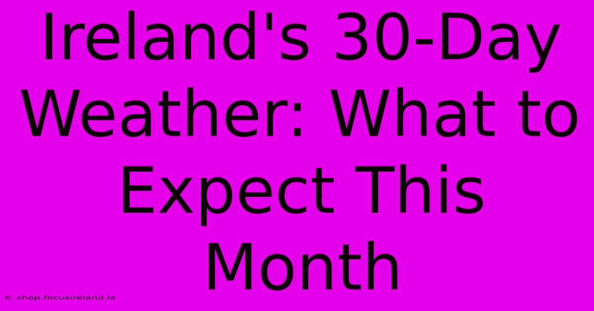 Ireland's 30-Day Weather: What To Expect This Month