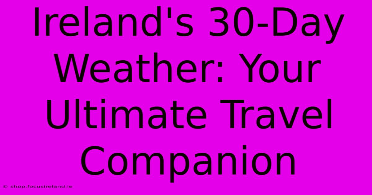 Ireland's 30-Day Weather: Your Ultimate Travel Companion