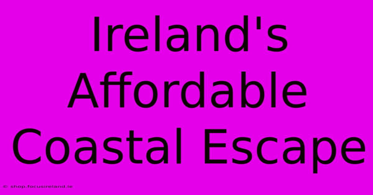 Ireland's Affordable Coastal Escape