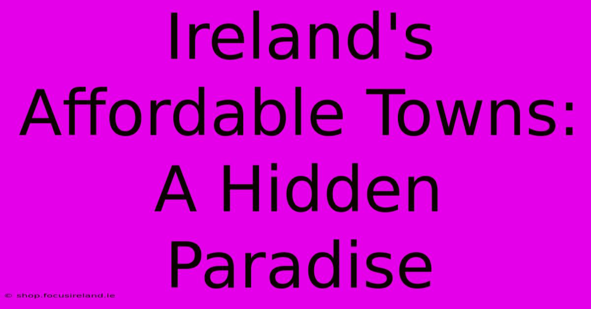 Ireland's Affordable Towns: A Hidden Paradise