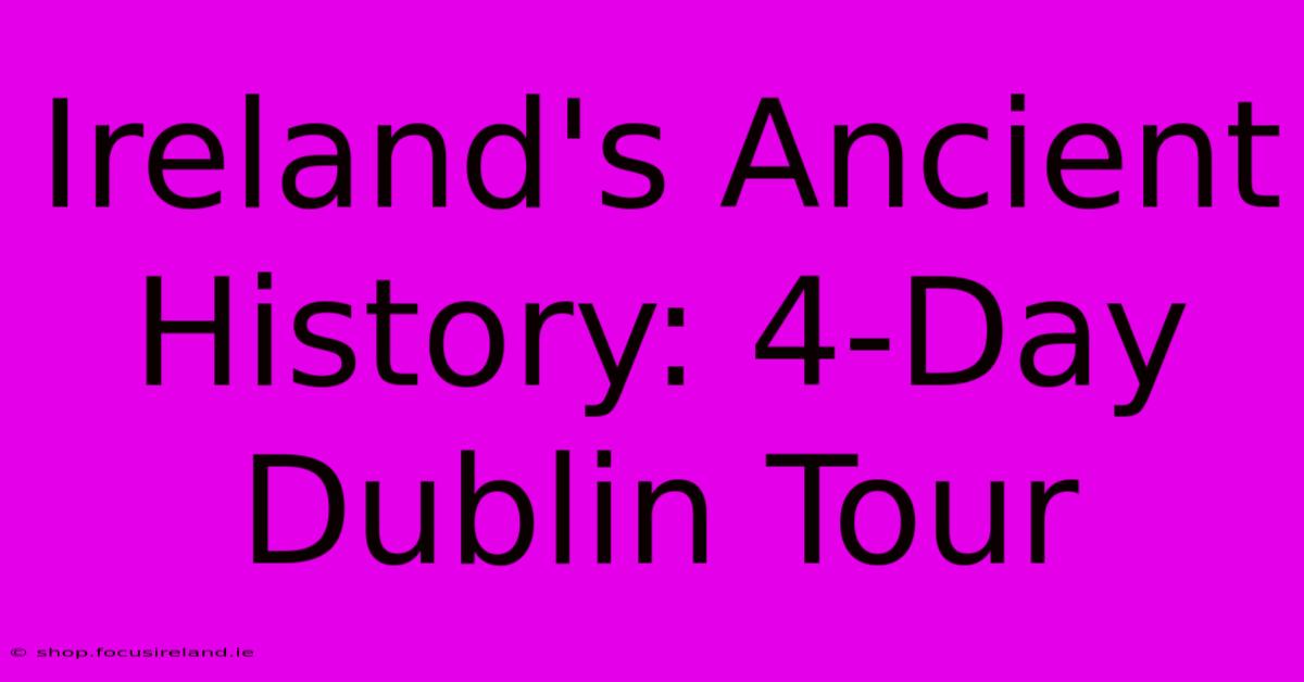 Ireland's Ancient History: 4-Day Dublin Tour