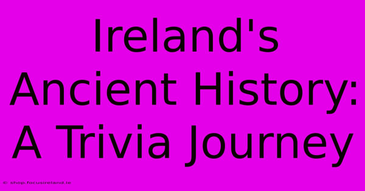 Ireland's Ancient History: A Trivia Journey