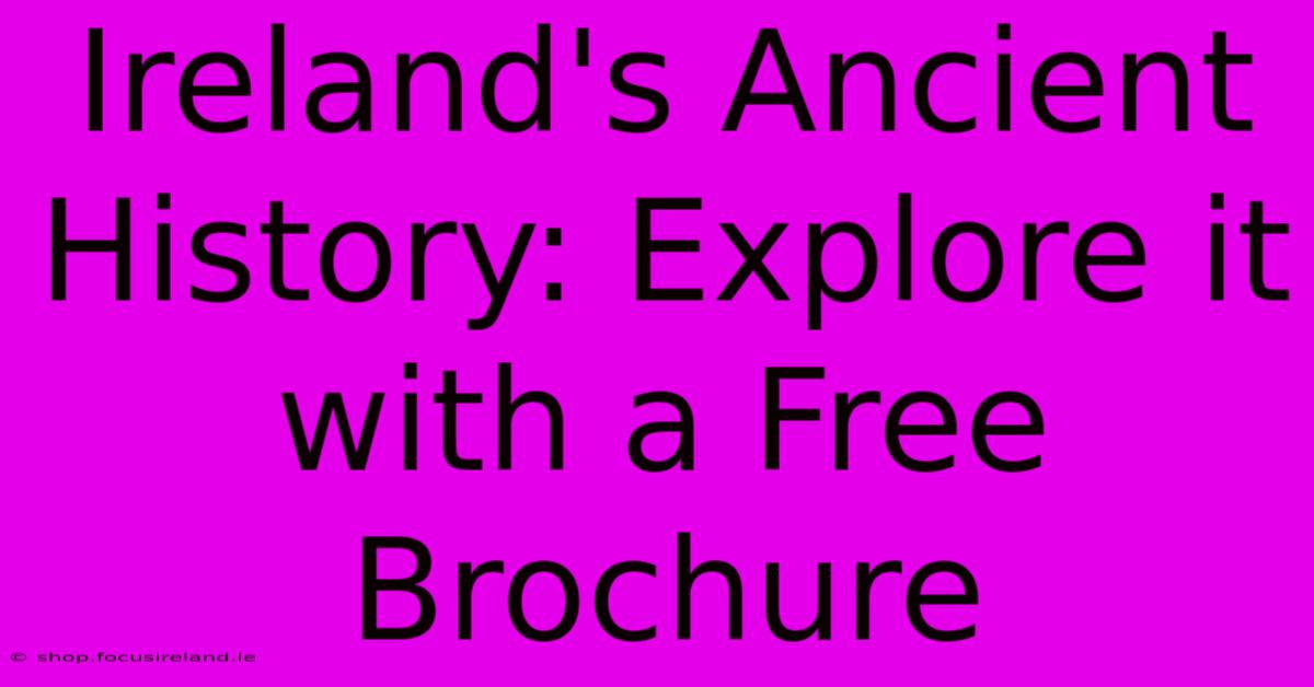 Ireland's Ancient History: Explore It With A Free Brochure