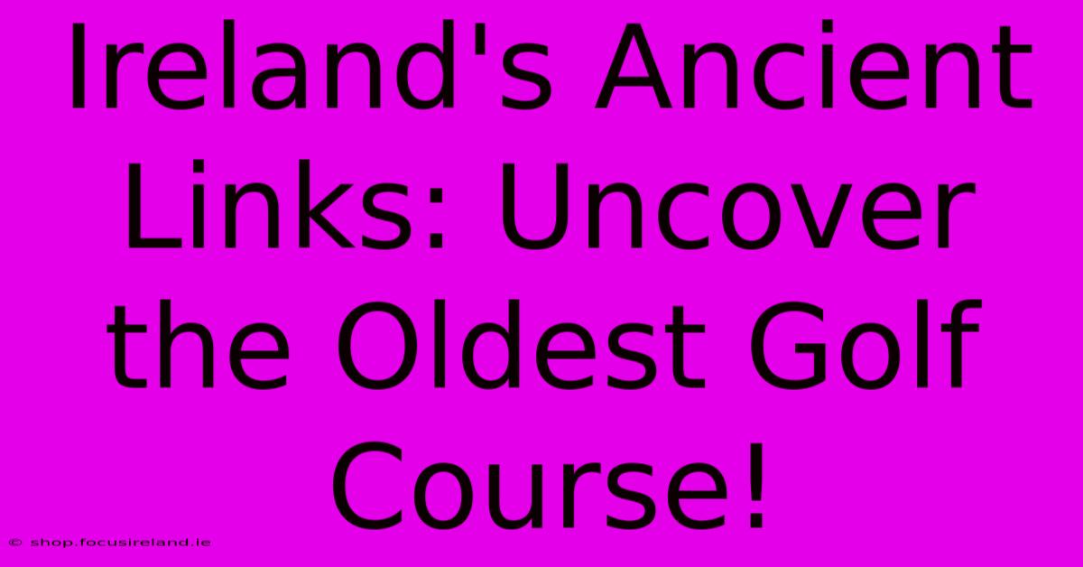 Ireland's Ancient Links: Uncover The Oldest Golf Course!