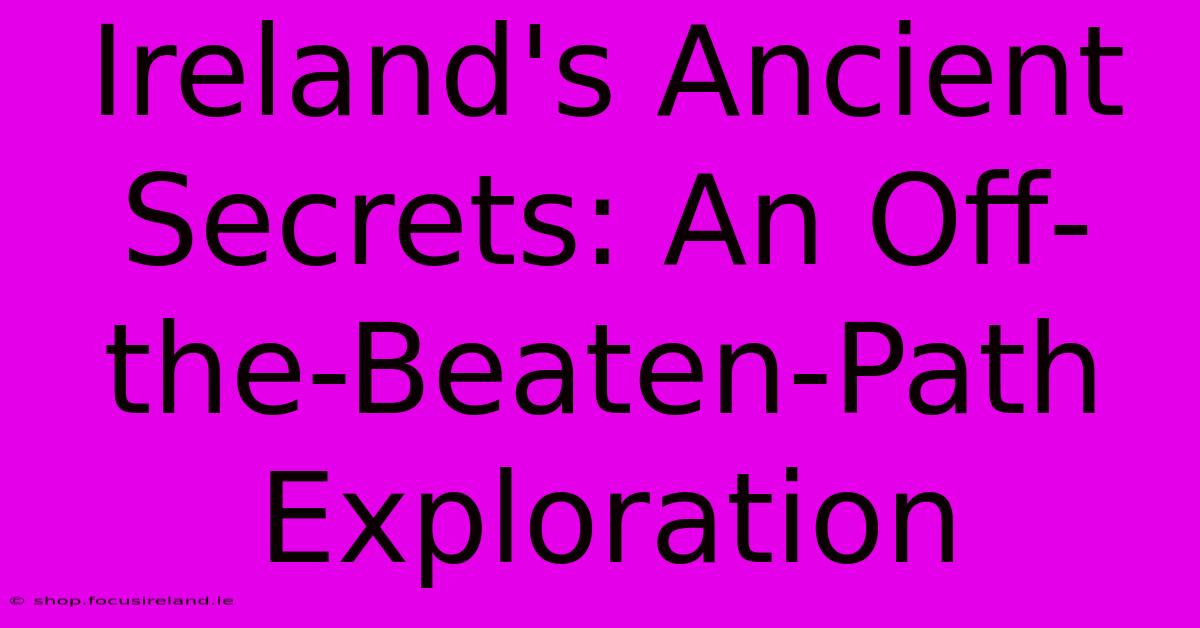 Ireland's Ancient Secrets: An Off-the-Beaten-Path Exploration