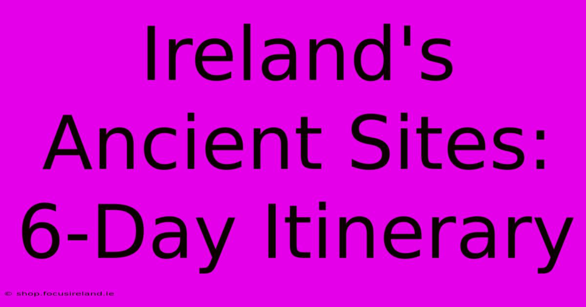 Ireland's Ancient Sites: 6-Day Itinerary