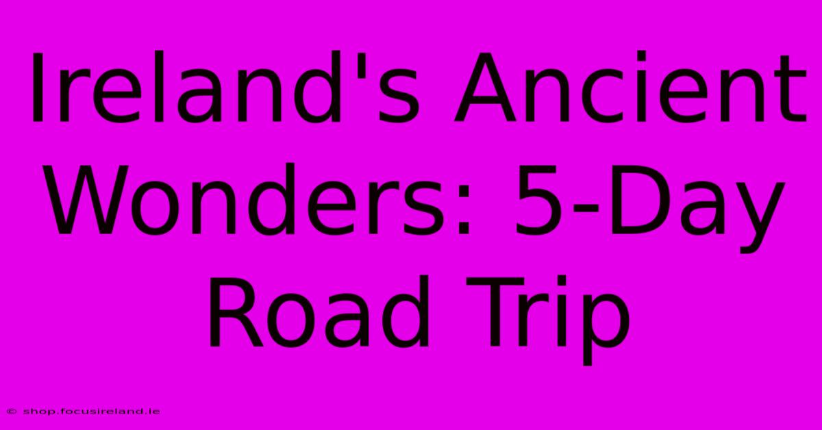 Ireland's Ancient Wonders: 5-Day Road Trip