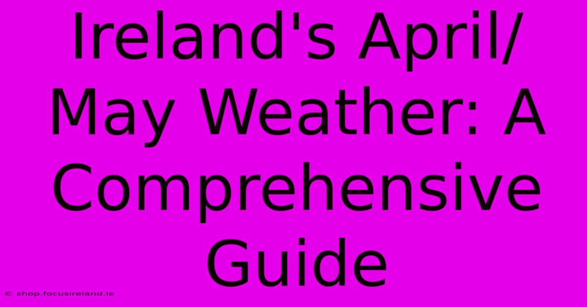 Ireland's April/May Weather: A Comprehensive Guide