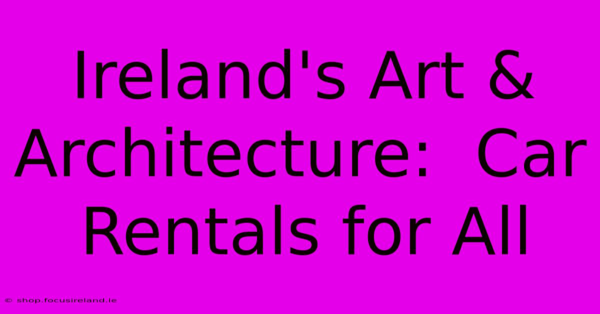 Ireland's Art & Architecture:  Car Rentals For All