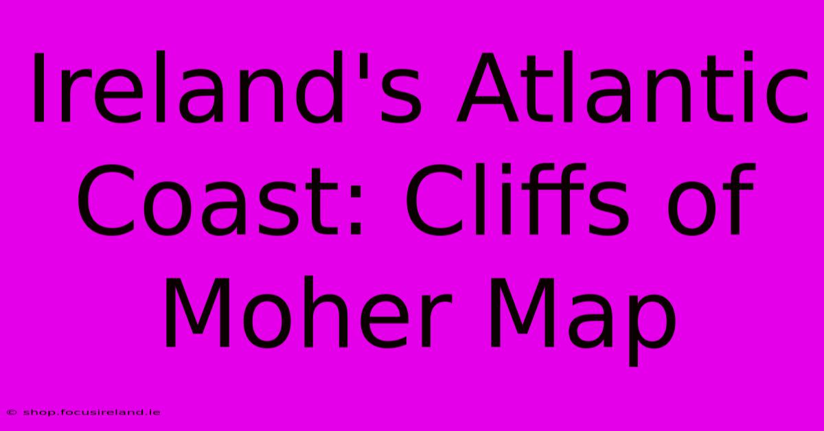 Ireland's Atlantic Coast: Cliffs Of Moher Map