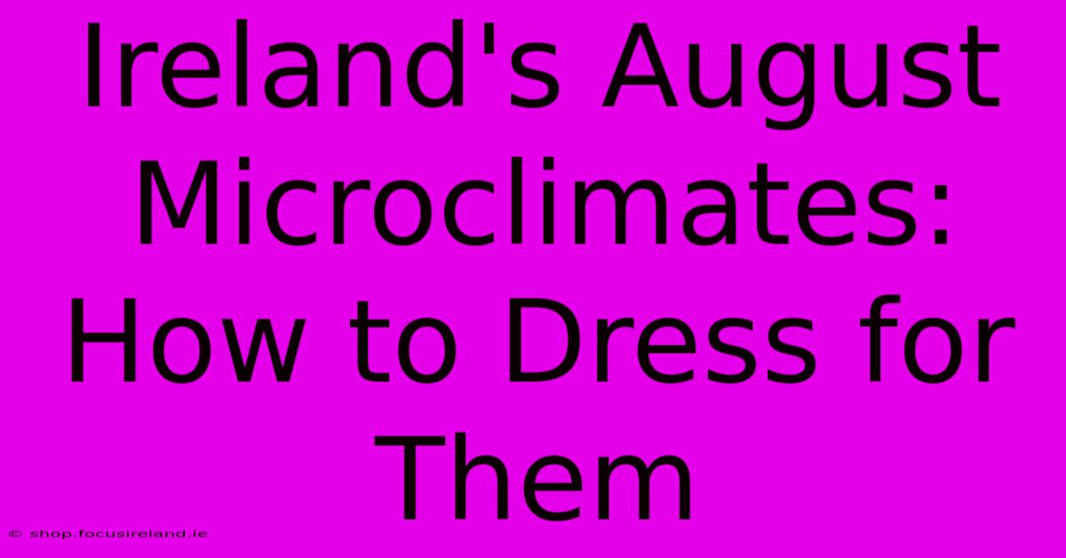 Ireland's August Microclimates: How To Dress For Them