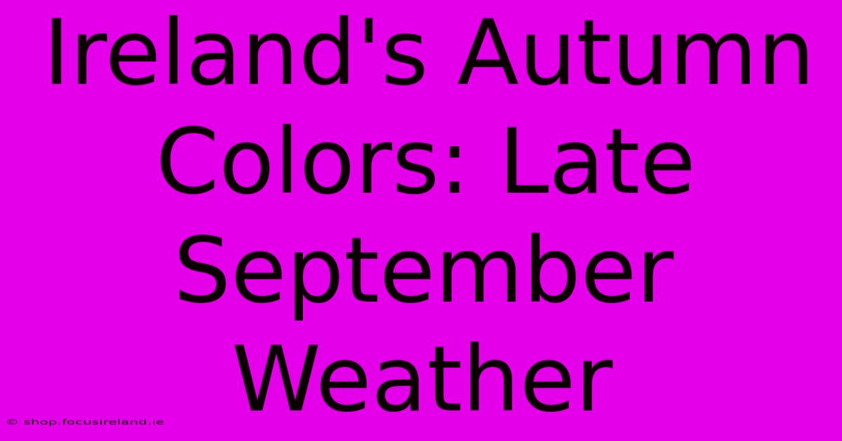 Ireland's Autumn Colors: Late September Weather