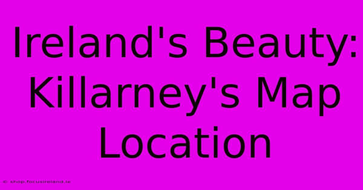 Ireland's Beauty: Killarney's Map Location