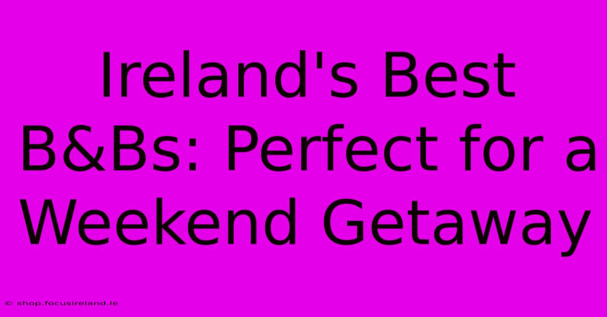 Ireland's Best B&Bs: Perfect For A Weekend Getaway