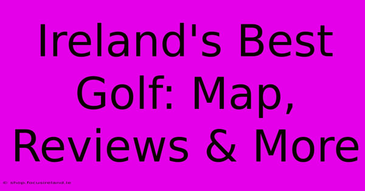 Ireland's Best Golf: Map, Reviews & More