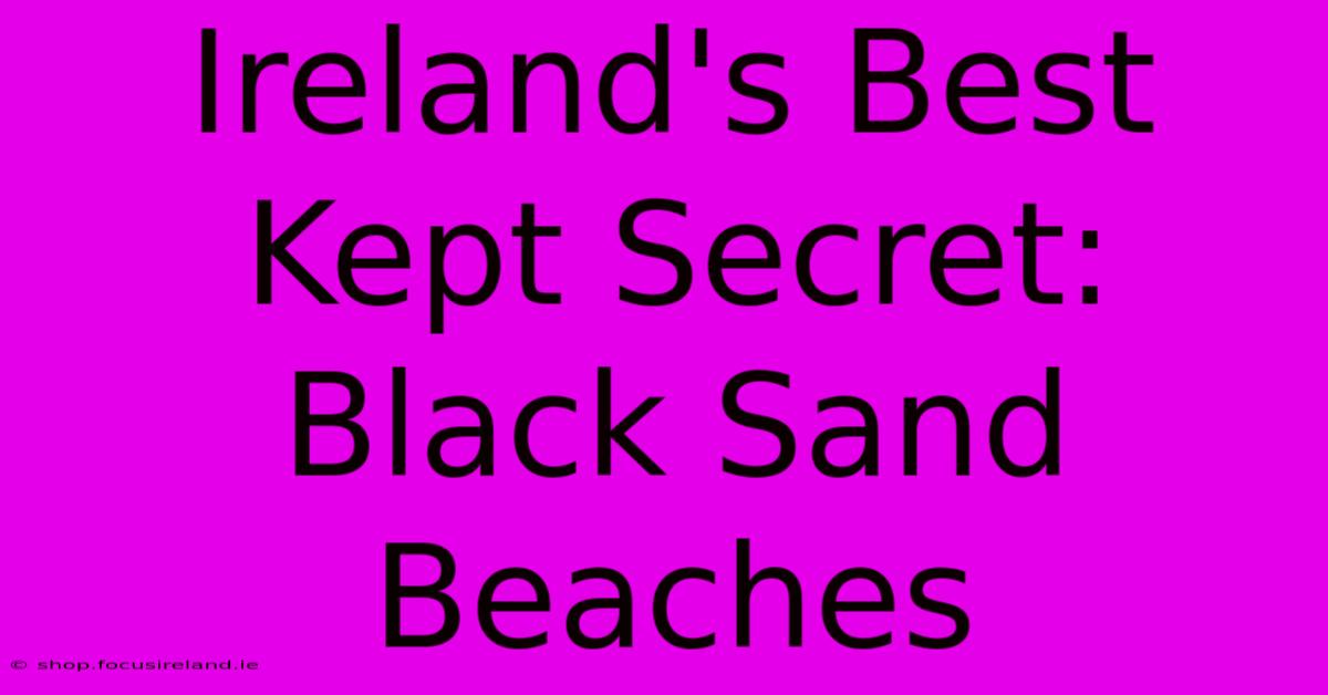 Ireland's Best Kept Secret: Black Sand Beaches