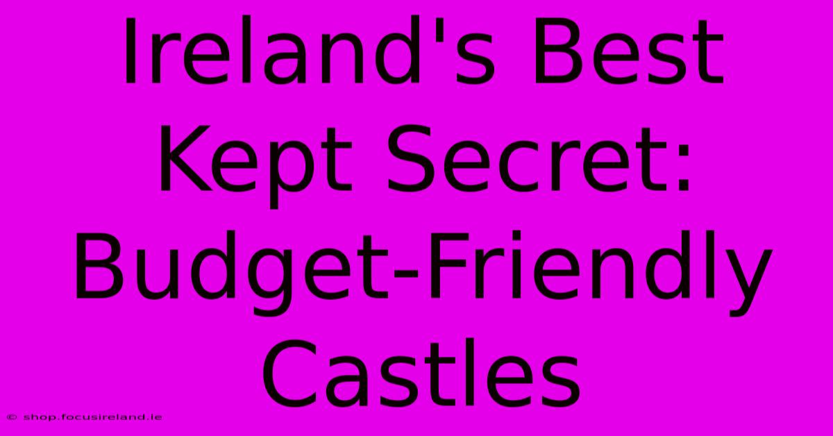 Ireland's Best Kept Secret: Budget-Friendly Castles