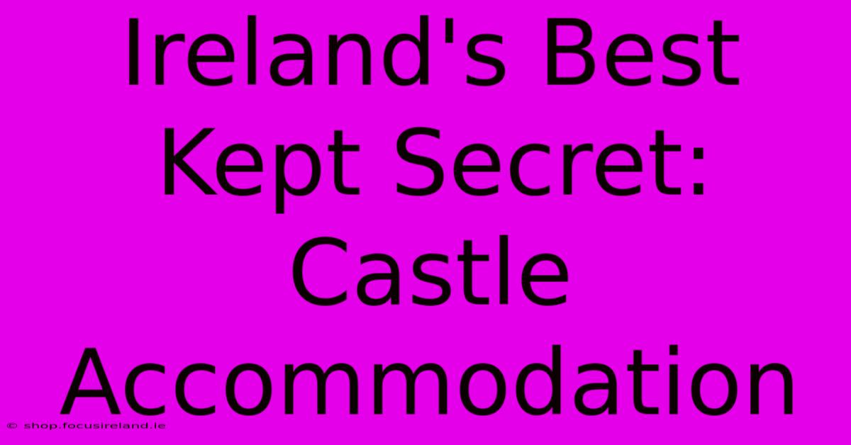 Ireland's Best Kept Secret: Castle Accommodation