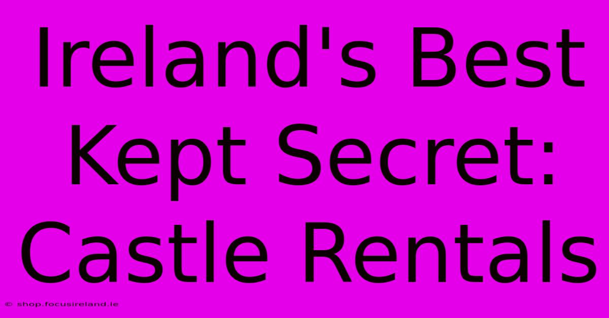 Ireland's Best Kept Secret: Castle Rentals