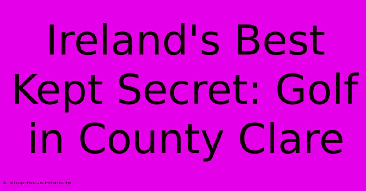 Ireland's Best Kept Secret: Golf In County Clare