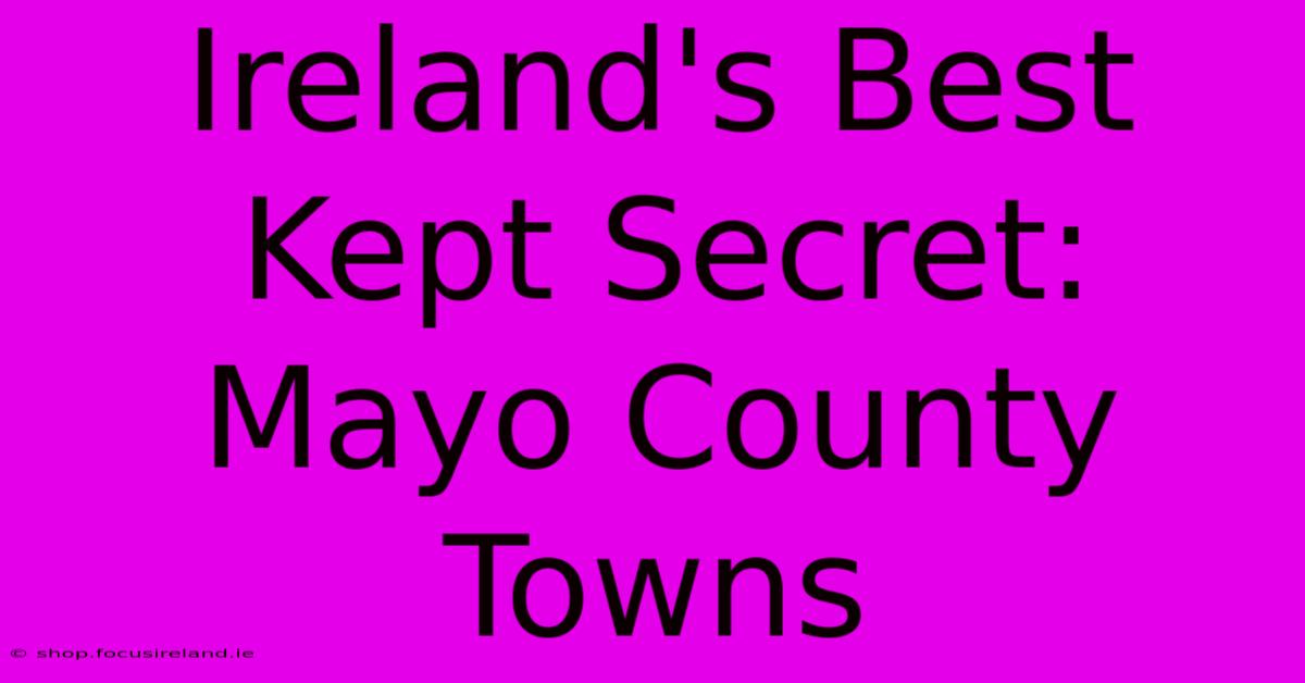 Ireland's Best Kept Secret: Mayo County Towns