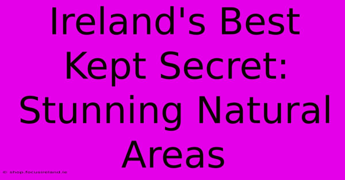 Ireland's Best Kept Secret: Stunning Natural Areas