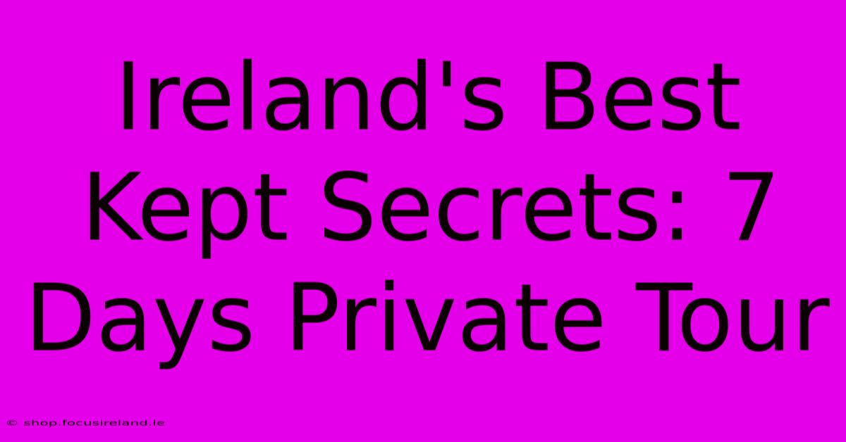 Ireland's Best Kept Secrets: 7 Days Private Tour