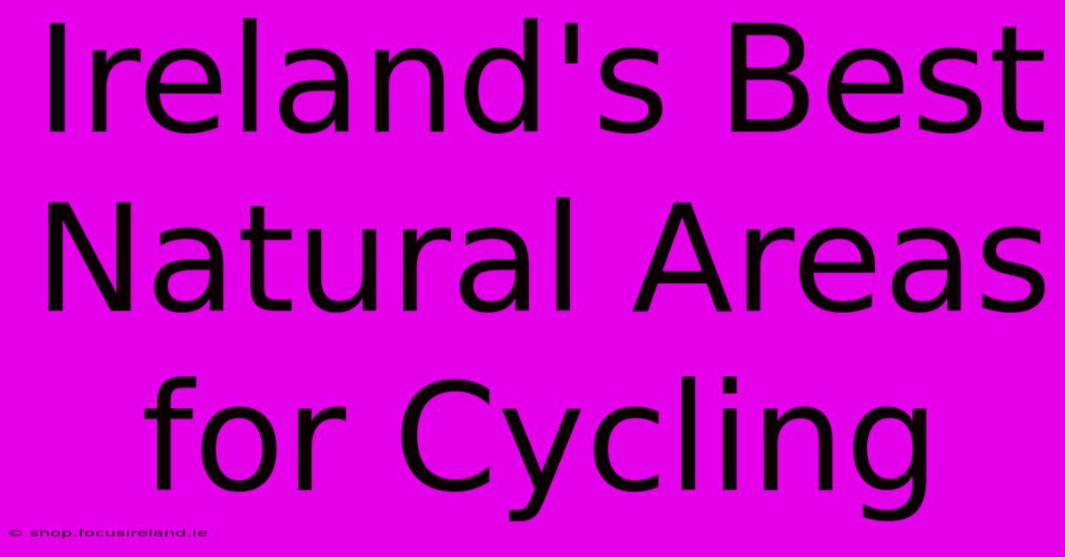 Ireland's Best Natural Areas For Cycling