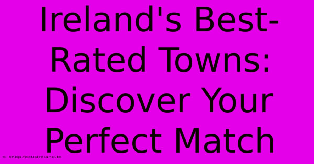 Ireland's Best-Rated Towns: Discover Your Perfect Match