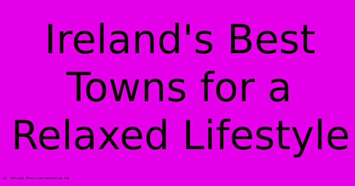 Ireland's Best Towns For A Relaxed Lifestyle