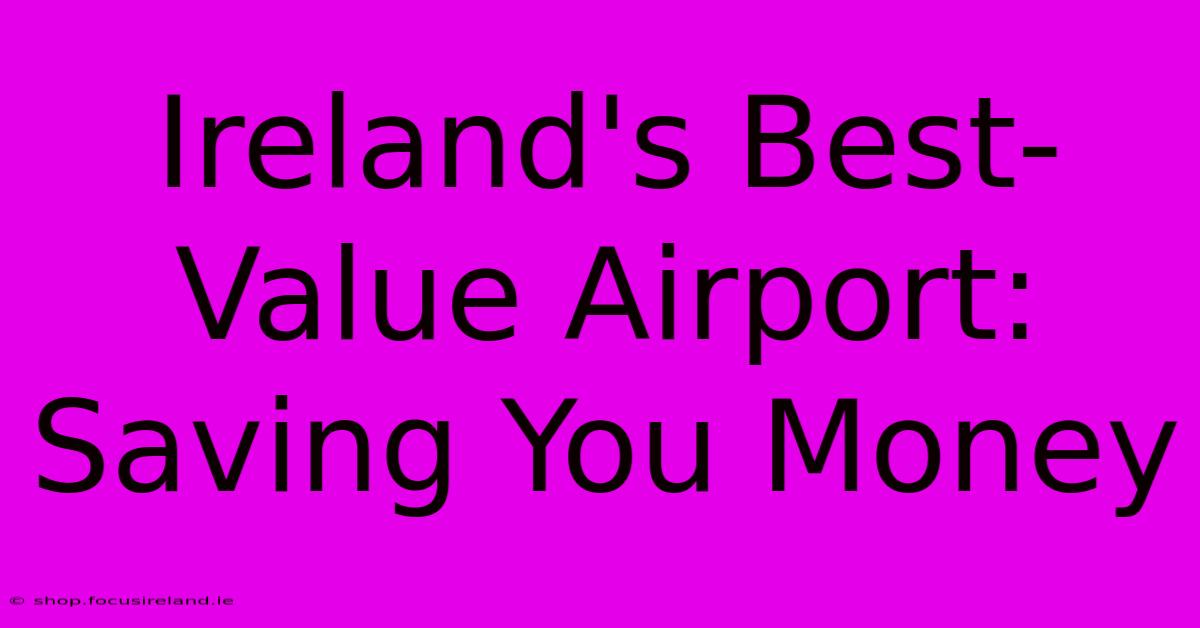 Ireland's Best-Value Airport: Saving You Money