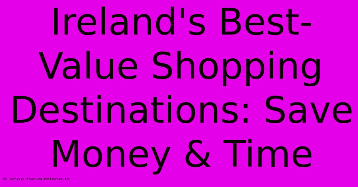 Ireland's Best-Value Shopping Destinations: Save Money & Time