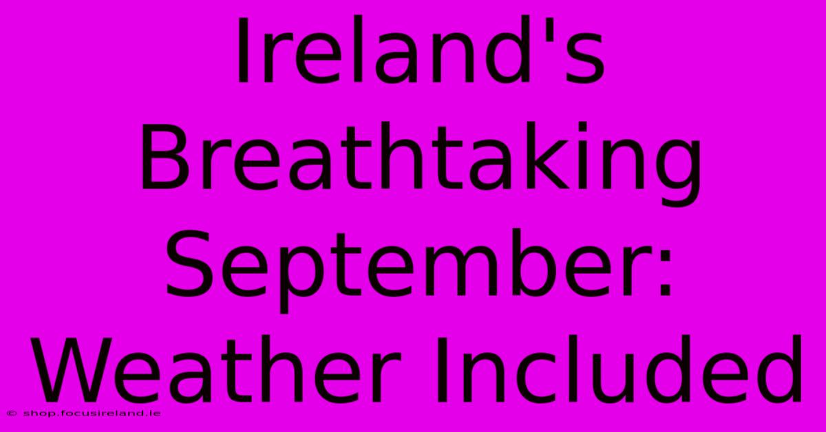 Ireland's Breathtaking September: Weather Included