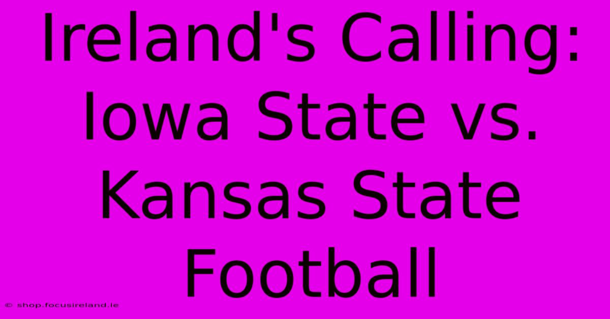 Ireland's Calling: Iowa State Vs. Kansas State Football