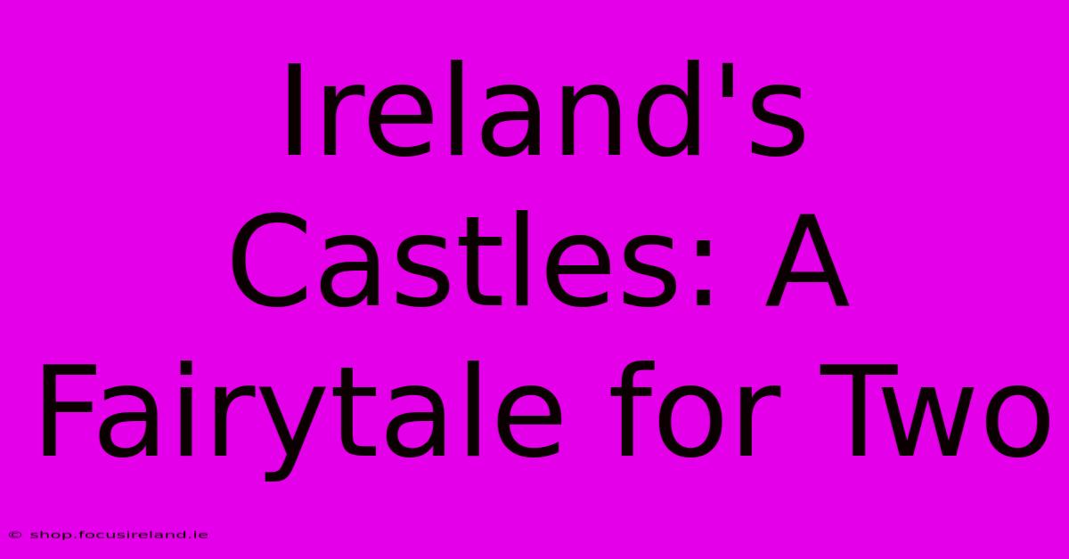 Ireland's Castles: A Fairytale For Two